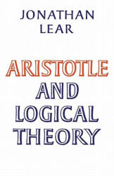 Aristotle and Logical Theory - Jonathan Lear (ISBN: 9780521311786)