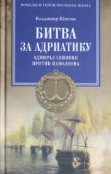Битва за Адриатику. Адмирал Сенявин против Наполеона - Владимир Шигин (2016)