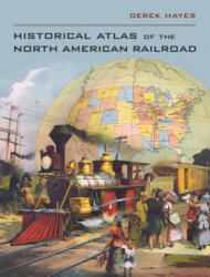 Historical Atlas of the North American Railroad - Derek Hayes (ISBN: 9780520266162)