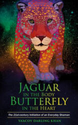 Jaguar in the Body, Butterfly in the Heart: The Real-life Initiation of an Everyday Shaman - Ya'acov Darling Khan (ISBN: 9781401963385)