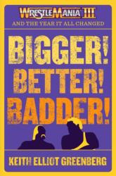 BIGGER! BETTER! BADDER! : WRESTLEMANIA III and the Year It All Changed (ISBN: 9781770417854)