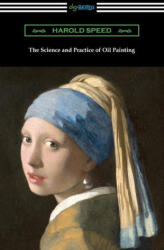 The Science and Practice of Oil Painting - Harold Speed (ISBN: 9781420973716)