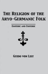 Religion of the Aryo-Germanic Folk - Guido von List (ISBN: 9781885972491)
