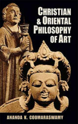 Christian and Oriental Philosophy of Art - Ananda K. Coomaraswamy (ISBN: 9780486203782)