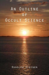 An Outline of Occult Science - Rudolph Steiner (ISBN: 9781480043893)