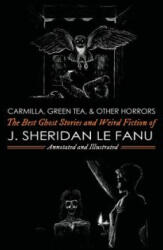 Carmilla, Green Tea, and Other Horrors: The Best Ghost Stories and Weird Fiction of J. Sheridan Le Fanu - M Grant Kellermeyer (ISBN: 9781974661121)