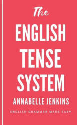 The English Tense System: English Grammar Made Easy - Annabelle Jenkins (ISBN: 9781717548023)