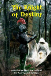 The Knight of Destiny: An Arthurian Quest for the Grail for Four Against Darkness - Victor Jarmusz (ISBN: 9781976457548)