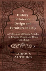 A History of Interior Design and Furniture in Italy - A Collection of Classic Articles on Interior Design and Home Furnishing - Various (ISBN: 9781447462743)