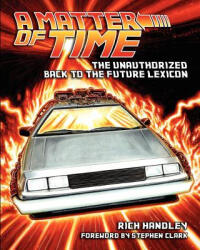 A Matter of Time: The Unauthorized Back to the Future Lexicon - Rich Handley, Pat Carbajal (ISBN: 9780578113449)