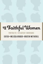 12 Faithful Women: Portraits of Steadfast Endurance - Betsy Childs Howard, Catherine Parks (ISBN: 9781733458528)