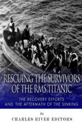 Rescuing the Survivors of the RMS Titanic: The Recovery Efforts and the Aftermath of the Sinking - Charles River Editors (ISBN: 9781502332301)