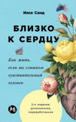 Близко к сердцу. Как жить, если вы слишком чувствительный человек - Илсе Санд (2025)