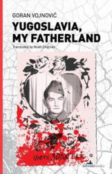 Yugoslavia, My Fatherland - Goran Vojnovi? (ISBN: 9781908236272)