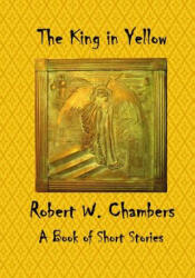 The King in Yellow: A Book of Short Stories - Robert W Chambers (ISBN: 9781522879794)