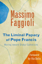 Liminal Papacy of Pope Francis: Moving Toward Global Catholicity - Ilia Delio (ISBN: 9781626983687)