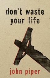 Don't Waste Your Life - John Piper (ISBN: 9781581344981)