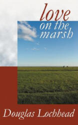 Love on the Marsh - Douglas Lochhead (ISBN: 9780973950533)
