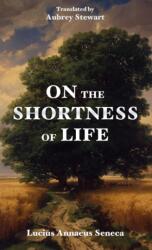 On the Shortness of Life - Lucius Annaeus Seneca, Aubrey Stewart (ISBN: 9788793494022)
