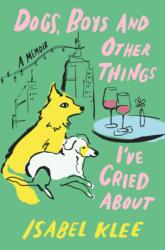 Dogs, Boys and Other Things I've Cried About - Isabel Klee (ISBN: 9780349448343)