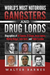 World's Most Notorious Gangsters and Drug Lords: Biographies of Al Capone, El Chapo, Jesse James, Whitey Bulger, John Gotti, and Pablo Escobar - Walter Barnes (ISBN: 9781697854442)