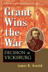 Grant Wins the War: Decision at Vicksburg - James R. Arnold (ISBN: 9781620456729)
