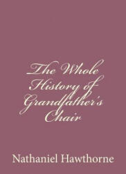 The Whole History of Grandfather's Chair - Nathaniel Hawthorne (ISBN: 9781494475284)