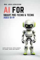 AI for Smart Pre-Teens and Teens Ages 10-19 - Dr. Leo Lexicon (2023)