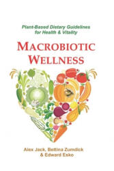 Macrobiotic Wellness: Plant-Based Dietary Guidelines for Health & Vitality - Edward Esko, Bettina Zumdick, Alex Jack (2019)