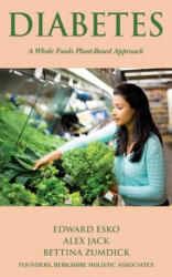 Diabetes: A Whole Foods, Plant-based Approach - Alex Jack, Bettina Zumdick, Edward Esko (2019)