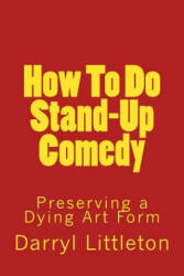 How To Do Stand-Up Comedy: Preserving a Dying Art Form - Darryl Littleton (2018)