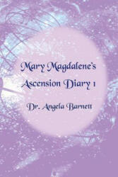 Mary Magdalene's Ascension Diary 1 - Dr Angela Barnett (2017)