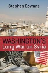 Washington's Long War on Syria - Stephen Gowans (2017)