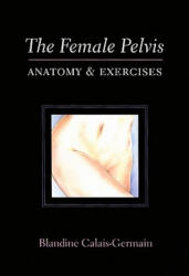 The Female Pelvis - Blandine Calais-Germain (ISBN: 9780939616381)