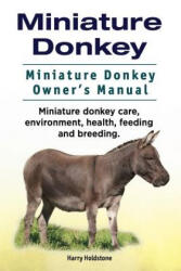 Miniature Donkey. Miniature Donkey Owners Manual. Miniature Donkey care, environment, health, feeding and breeding. - Harry Holdstone (ISBN: 9781911142942)