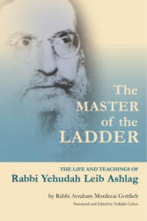 The Master of the Ladder: The Life and Teachings of Rabbi Yehudah Leib Ashlag - Yedidah Cohen (ISBN: 9789657222126)