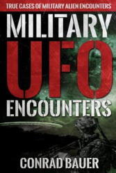 Military UFO Encounters: True Cases of Military Alien Encounters - Conrad Bauer (ISBN: 9781081867126)