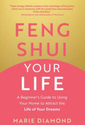 Feng Shui Your Life: A Beginner's Guide to Using Your Home to Attract the Life of Your Dreams - Diamond, Marie (ISBN: 9781401978006)