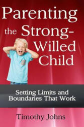 Parenting the Strong-Willed Child - Timothy Johns (ISBN: 9781492835882)