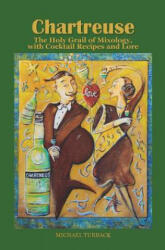 Chartreuse: The Holy Grail of Mixology, with Cocktail Recipes and Lore - Michael Turback (ISBN: 9781545339695)
