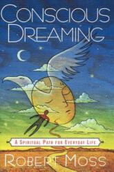Conscious Dreaming: A Spiritual Path for Everyday Life - Robert Moss, Joel Ed. Moss (ISBN: 9780517887103)