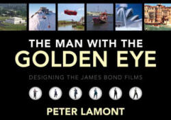 Man with the Golden Eye: Designing the James Bond Films - Peter Lamont, Marcus Hearn (ISBN: 9780995519114)