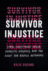 Survivor Injustice: State-Sanctioned Abuse, Domestic Violence, and the Fight for Bodily Autonomy - Cheung, Kylie (ISBN: 9781623179083)