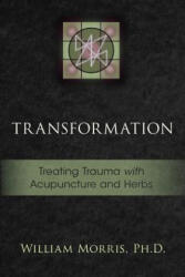Transformation: Treating Trauma with Acupuncture and Herbs - William Morris (ISBN: 9781941142851)