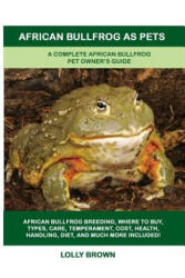 African Bullfrog as Pets - Lolly Brown (ISBN: 9781949555097)