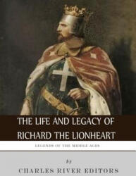 Legends of the Middle Ages: The Life and Legacy of Richard the Lionheart - Charles River Editors (ISBN: 9781983428487)