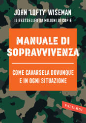 Manuale di sopravvivenza. Come cavarsela in ogni situazione, clima e ambiente - John Wiseman (2025)