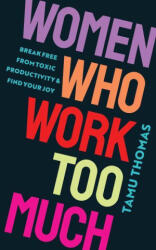 Women Who Work Too Much: Break Free from Toxic Productivity and Find Your Joy - Thomas, Tamu (ISBN: 9781401975814)