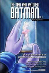 The Man Who Watched Batman Vol. 1: An In Depth analysis of Batman: The Animated Series - Ken Johnson (ISBN: 9781500387563)