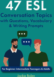 47 ESL Conversation Topics with Questions, Vocabulary & Writing Prompts - Jackie Bolen (ISBN: 9798694567114)